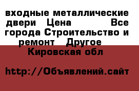  входные металлические двери › Цена ­ 5 360 - Все города Строительство и ремонт » Другое   . Кировская обл.